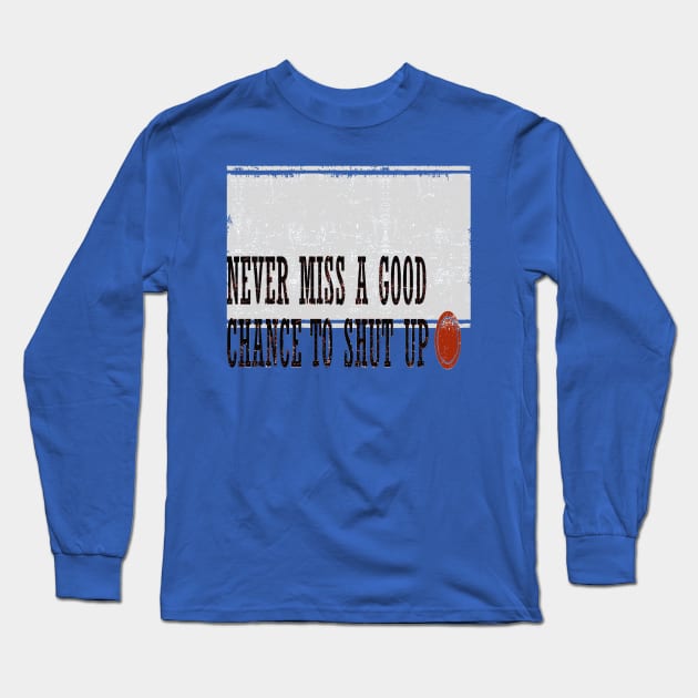 Never Miss a Good Chance To Shut Up Long Sleeve T-Shirt by taiche